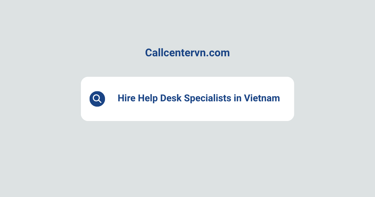 Hire Help Desk Specialists in Vietnam | Save Up to 70% on Staffing Costs